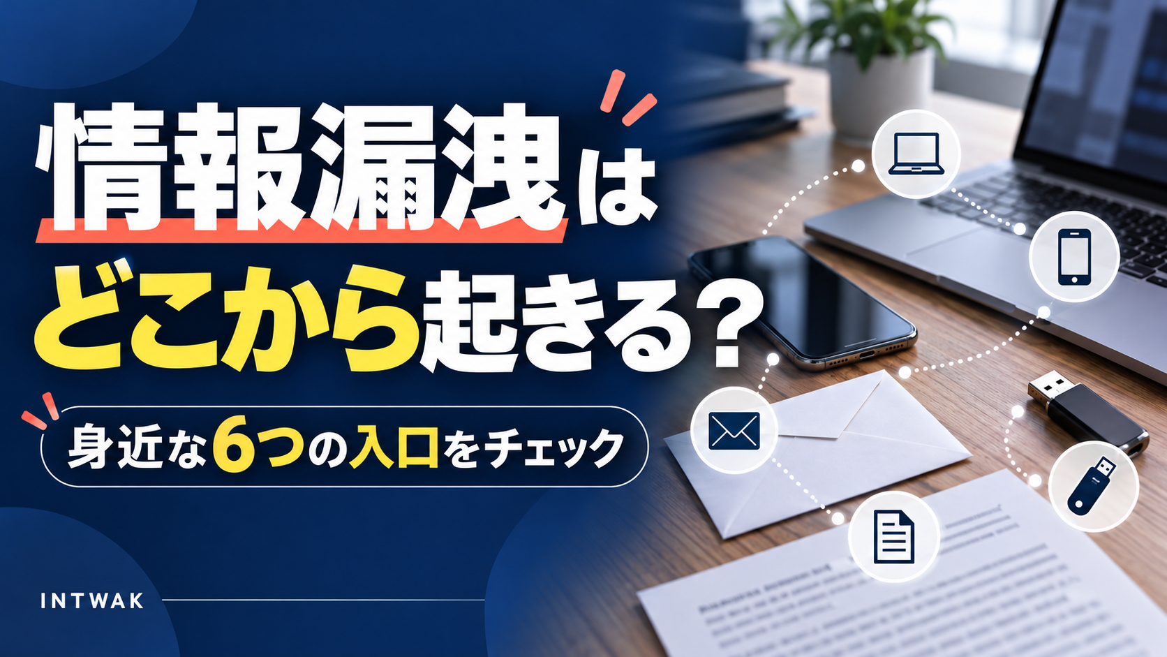 情報漏洩はどこから起きる？身近な6つの入口をチェック。PC、スマホ、メール、書類、USBを示した図。